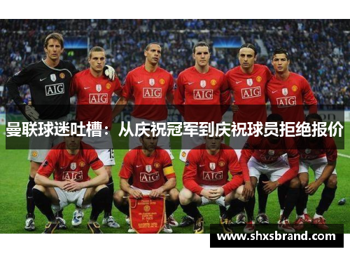 曼联球迷吐槽：从庆祝冠军到庆祝球员拒绝报价